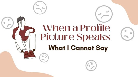 When a Profile Picture Speaks What I Cannot Say